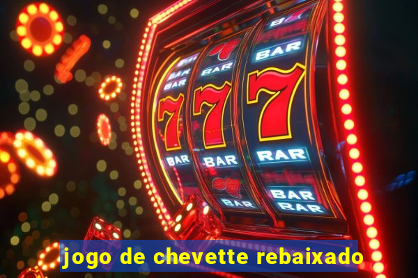 jogo de chevette rebaixado